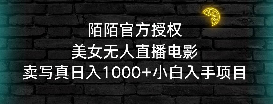 陌陌官方授权美女无人直播电影，卖写真日入1000+小白入手项目风钥吧-网创项目资源站-副业项目-创业项目-搞钱项目风钥吧