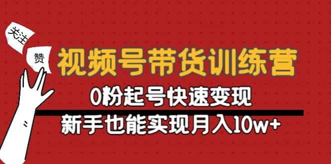 视频号带货训练营：0粉起号快速变现风钥吧-网创项目资源站-副业项目-创业项目-搞钱项目风钥吧