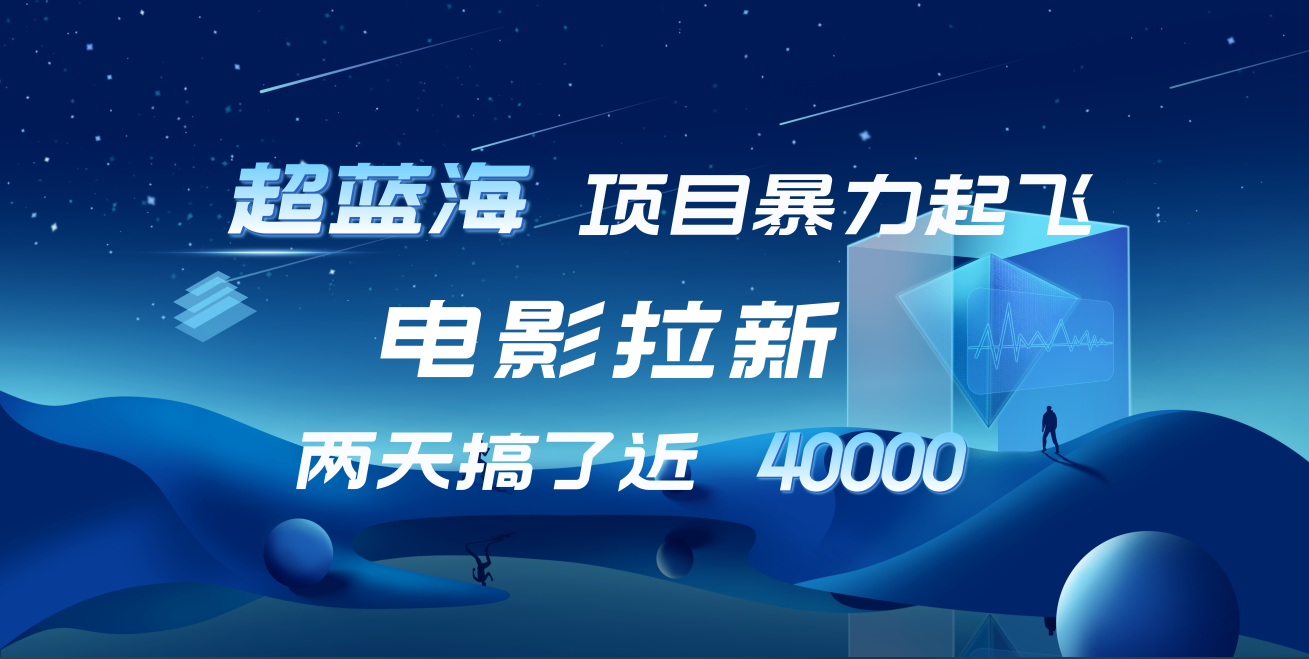 【蓝海项目】电影拉新，两天搞了近4w！超好出单，直接起飞风钥吧-网创项目资源站-副业项目-创业项目-搞钱项目风钥吧