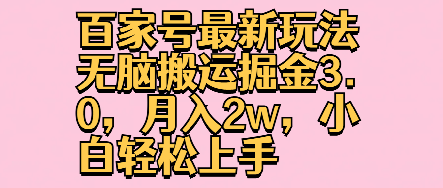 百家号最新玩法无脑搬运掘金3.0，月入2w，小白轻松上手风钥吧-网创项目资源站-副业项目-创业项目-搞钱项目风钥吧