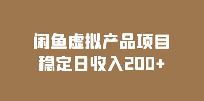 闲鱼虚拟产品项目 稳定日收入200+（实操课程+实时数据）风钥吧-网创项目资源站-副业项目-创业项目-搞钱项目风钥吧