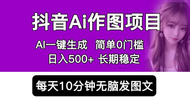 抖音Ai作图项目 Ai手机app一键生成图片 0门槛 每天10分钟发图文 日入500+风钥吧-网创项目资源站-副业项目-创业项目-搞钱项目风钥吧