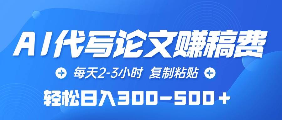 AI代写论文赚稿费，每天2-3小时，复制粘贴，轻松日入300-500＋风钥吧-网创项目资源站-副业项目-创业项目-搞钱项目风钥吧