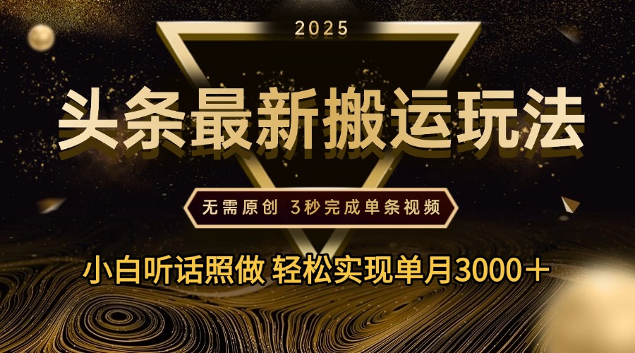 2025年今日头条最新搬运玩法，无需原创3秒完成视频轻松实现单月3000＋风钥吧-网创项目资源站-副业项目-创业项目-搞钱项目风钥吧
