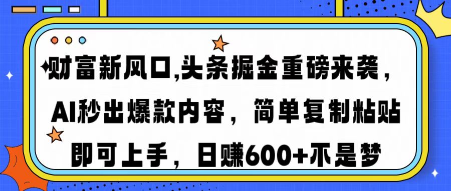 财富新风口,头条掘金重磅来袭，AI秒出爆款内容，简单复制粘贴即可上手，日赚600+不是梦风钥吧-网创项目资源站-副业项目-创业项目-搞钱项目风钥吧