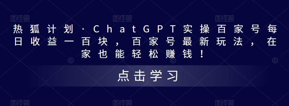 热狐计划·Chat.GPT实操百家号最新玩法风钥吧-网创项目资源站-副业项目-创业项目-搞钱项目风钥吧