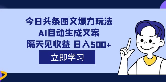 外面收费1980的今日头条图文爆力玩法,AI自动生成文案，隔天见收益 日入500+风钥吧-网创项目资源站-副业项目-创业项目-搞钱项目风钥吧