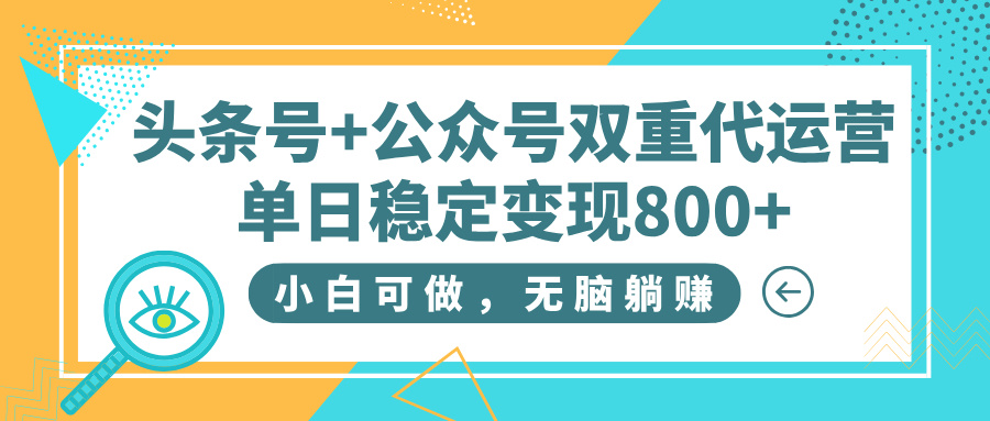 头条号+公众号双重代运营，小白可做，无脑躺赚，单日稳定变现800+风钥吧-网创项目资源站-副业项目-创业项目-搞钱项目风钥吧