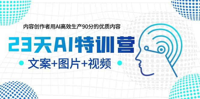 23天AI创作特训营，如何利用AI高效生产90分的优质内容（更新）风钥吧-网创项目资源站-副业项目-创业项目-搞钱项目风钥吧
