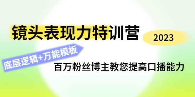 镜头表现力特训营：百万粉丝博主教您提高口播能力，底层逻辑+万能模板风钥吧-网创项目资源站-副业项目-创业项目-搞钱项目风钥吧