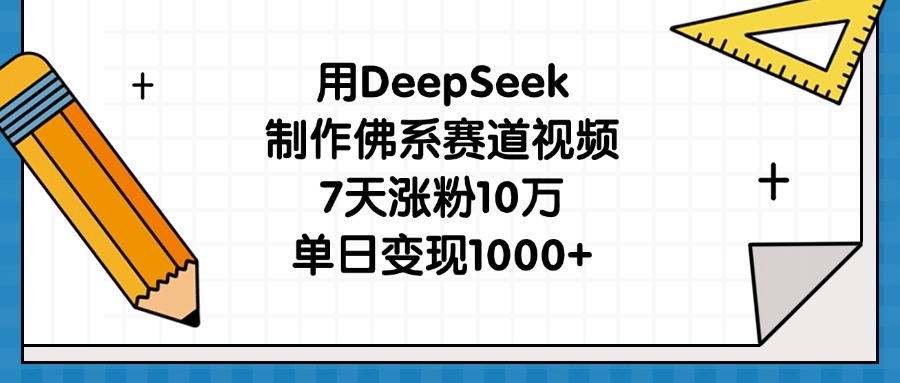 用DeepSeek制作佛系赛道视频，7天涨粉10万，单日变现1000+风钥吧-网创项目资源站-副业项目-创业项目-搞钱项目风钥吧