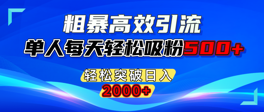 粗暴高效引流,单人每天轻松吸粉500+,轻松突破日入2000+风钥吧-网创项目资源站-副业项目-创业项目-搞钱项目风钥吧