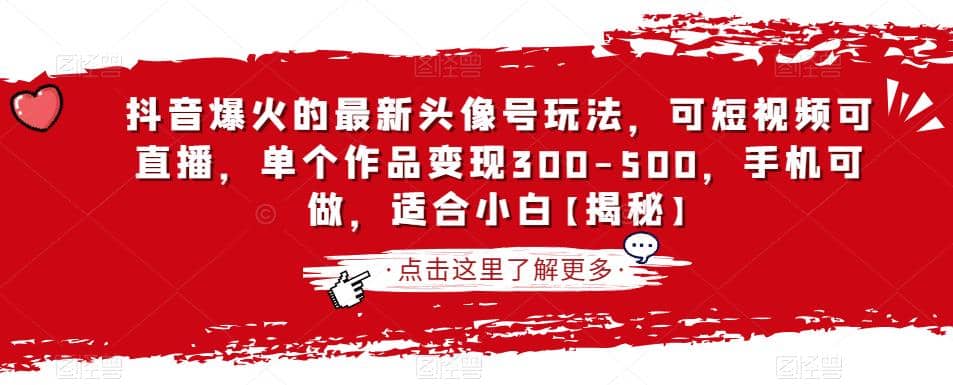 抖音爆火的最新头像号玩法，可短视频可直播，单个作品变现300-500，手机可做，适合小白【揭秘】风钥吧-网创项目资源站-副业项目-创业项目-搞钱项目风钥吧
