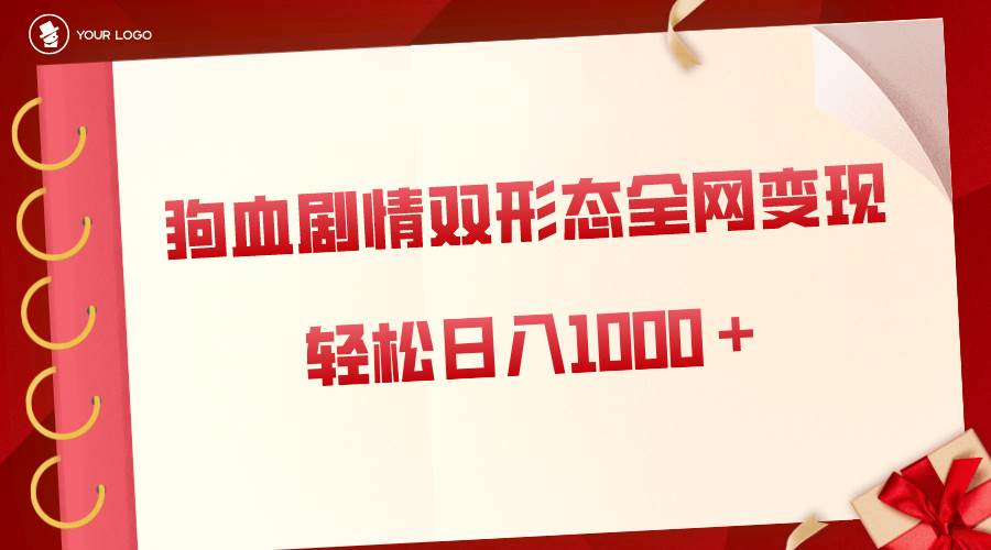 狗血剧情多渠道变现，双形态全网布局，轻松日入1000＋，保姆级项目拆解风钥吧-网创项目资源站-副业项目-创业项目-搞钱项目风钥吧