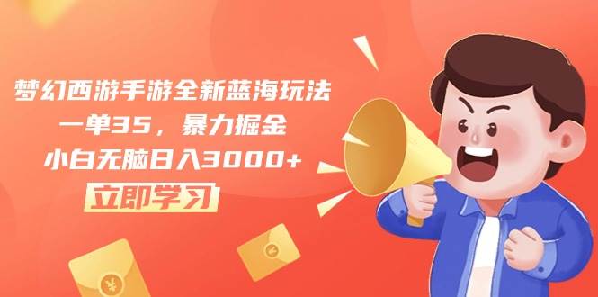 梦幻西游手游全新蓝海玩法，一单35，暴力掘金，小白无脑日入3000+风钥吧-网创项目资源站-副业项目-创业项目-搞钱项目风钥吧
