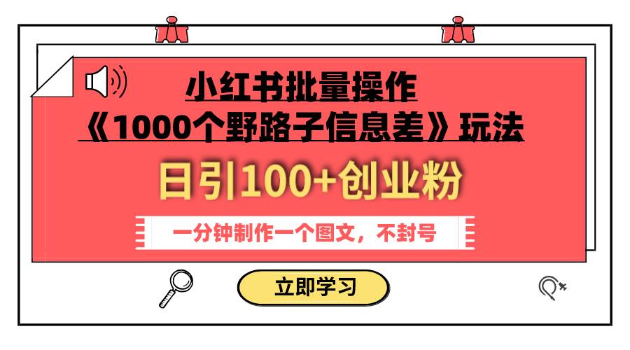 小红书批量操作《1000个野路子信息差》玩法 日引100+创业粉 一分钟一个图文风钥吧-网创项目资源站-副业项目-创业项目-搞钱项目风钥吧