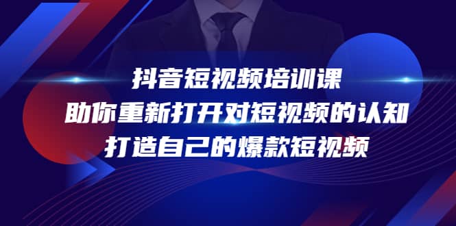 抖音短视频培训课，助你重新打开对短视频的认知，打造自己的爆款短视频风钥吧-网创项目资源站-副业项目-创业项目-搞钱项目风钥吧