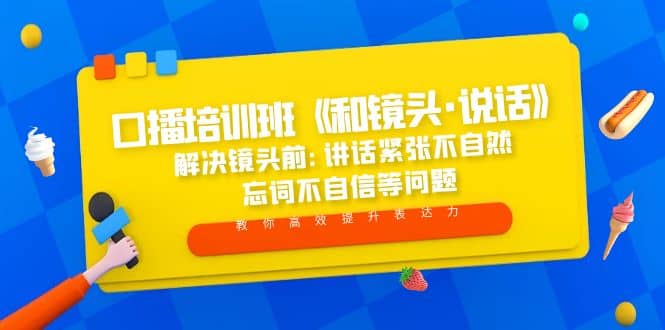 口播培训班《和镜头·说话》 解决镜头前:讲话紧张不自然 忘词不自信等问题风钥吧-网创项目资源站-副业项目-创业项目-搞钱项目风钥吧