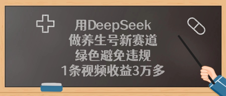 用DeepSeek做养生号新赛道，1条视频收益3万多，绿色避免违规风钥吧-网创项目资源站-副业项目-创业项目-搞钱项目风钥吧