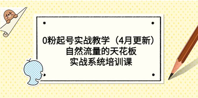0粉起号实战教学（4月更新）自然流量的天花板，实战系统培训课风钥吧-网创项目资源站-副业项目-创业项目-搞钱项目风钥吧