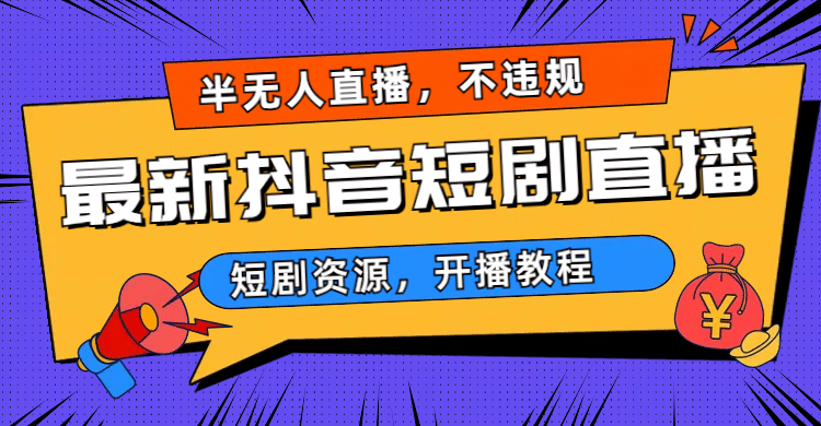 最新抖音短剧半无人直播，不违规日入500+风钥吧-网创项目资源站-副业项目-创业项目-搞钱项目风钥吧