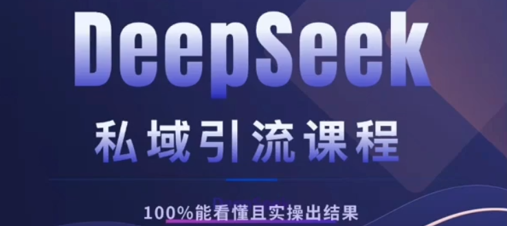 DeepSeek私域引流课程，小白也能看懂，实操必出结果，日引目标客户200+风钥吧-网创项目资源站-副业项目-创业项目-搞钱项目风钥吧