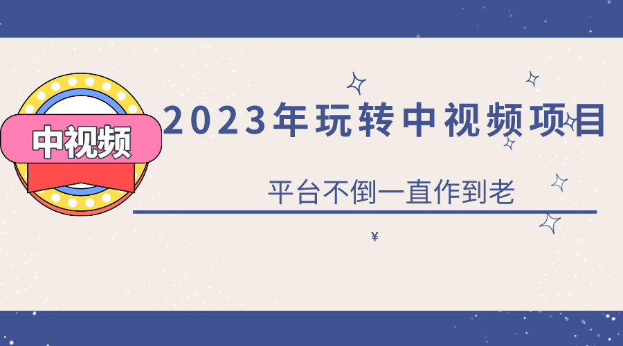2023一心0基础玩转中视频项目：平台不倒，一直做到老风钥吧-网创项目资源站-副业项目-创业项目-搞钱项目风钥吧