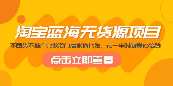 淘宝蓝海无货源项目，不囤货不推广只做冷门高利润代发风钥吧-网创项目资源站-副业项目-创业项目-搞钱项目风钥吧