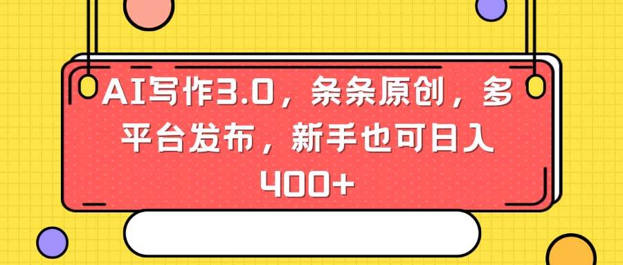 AI写作3.0，条条原创，多平台发布，新手也可日入400+风钥吧-网创项目资源站-副业项目-创业项目-搞钱项目风钥吧