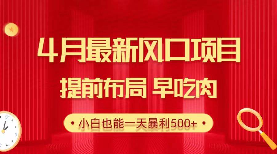 28.4月最新风口项目，提前布局早吃肉，小白也能一天暴利500+风钥吧-网创项目资源站-副业项目-创业项目-搞钱项目风钥吧