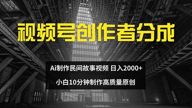 视频号创作者分成 ai制作民间故事 新手小白10分钟制作高质量视频 日入2000风钥吧-网创项目资源站-副业项目-创业项目-搞钱项目风钥吧