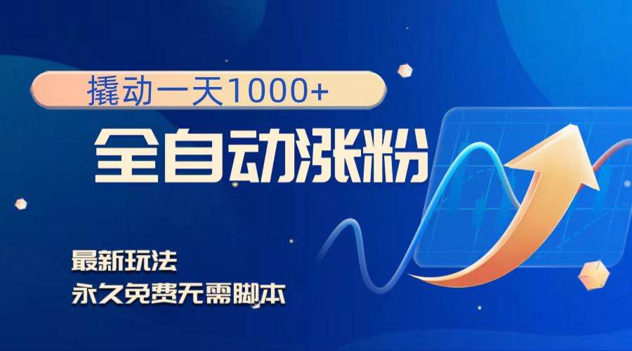 撬动一天1000+，全自动涨粉，最新玩法，永久免费无需脚本风钥吧-网创项目资源站-副业项目-创业项目-搞钱项目风钥吧
