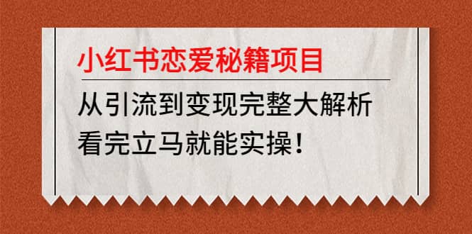 小红书恋爱秘籍项目，看完立马就能实操风钥吧-网创项目资源站-副业项目-创业项目-搞钱项目风钥吧