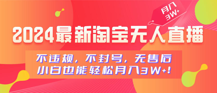 2024最新淘宝无人直播，不违规，不封号，无售后，小白也能轻松月入3W+风钥吧-网创项目资源站-副业项目-创业项目-搞钱项目风钥吧