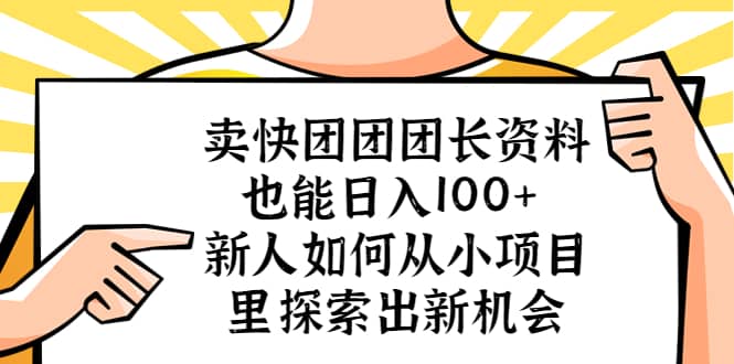卖快团团团长资料也能日入100+ 新人如何从小项目里探索出新机会风钥吧-网创项目资源站-副业项目-创业项目-搞钱项目风钥吧