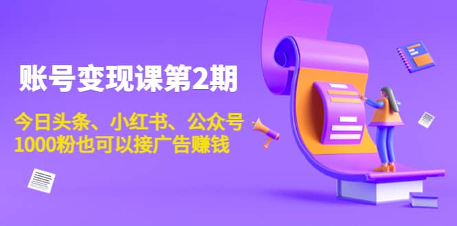 账号变现课第2期，今日头条、小红书、公众号风钥吧-网创项目资源站-副业项目-创业项目-搞钱项目风钥吧