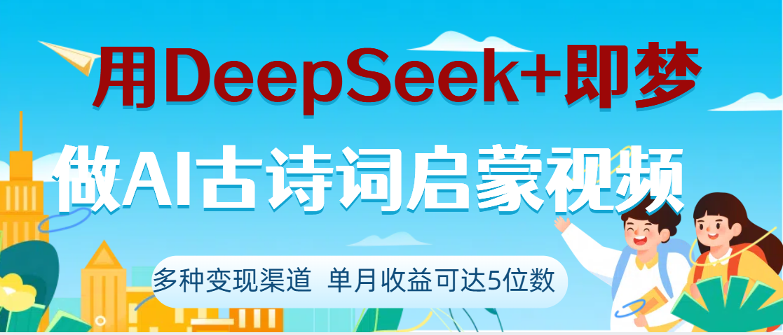 DeepSeek+即梦做AI古诗词启蒙视频，两个月涨粉22W，总变现5位数风钥吧-网创项目资源站-副业项目-创业项目-搞钱项目风钥吧