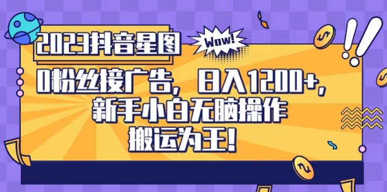 抖音星图0粉接广告，新手小白无脑操作日入1200+，无上限无门槛，搬运为王！【揭秘】风钥吧-网创项目资源站-副业项目-创业项目-搞钱项目风钥吧