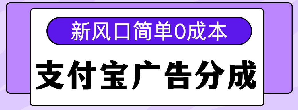 新风口支付宝广告分成计划，简单0成本，单号日入500+风钥吧-网创项目资源站-副业项目-创业项目-搞钱项目风钥吧