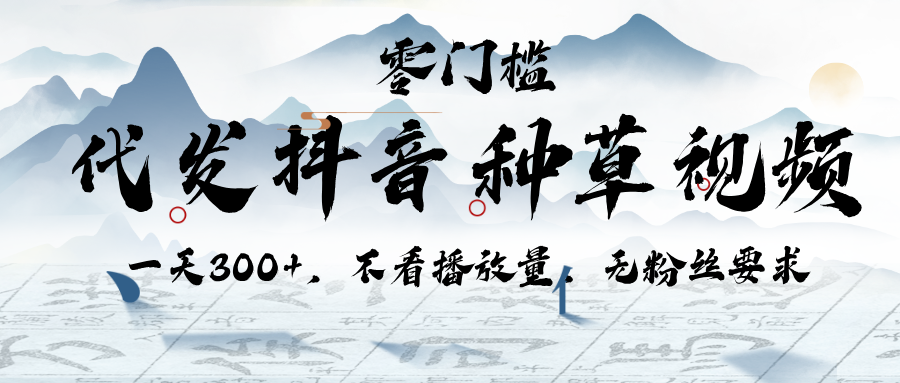 代发抖音种草视频，一天300+，不看播放量，无粉丝要求风钥吧-网创项目资源站-副业项目-创业项目-搞钱项目风钥吧