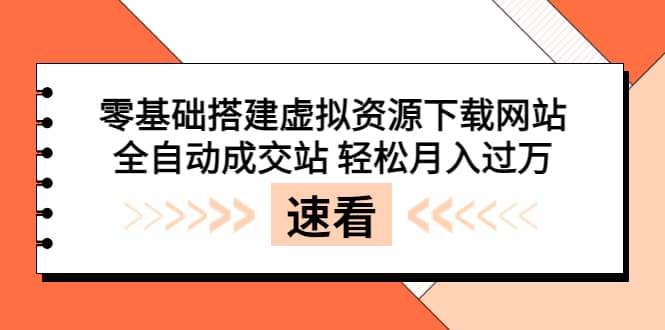 零基础搭建虚拟资源下载网站，全自动成交站 轻松月入过万（源码+安装教程)风钥吧-网创项目资源站-副业项目-创业项目-搞钱项目风钥吧