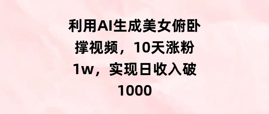 利用AI生成美女俯卧撑视频，10天涨粉1w，实现日收入破1000风钥吧-网创项目资源站-副业项目-创业项目-搞钱项目风钥吧