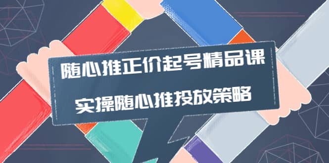 随心推正价起号精品课，实操随心推投放策略（5节课-价值298）风钥吧-网创项目资源站-副业项目-创业项目-搞钱项目风钥吧
