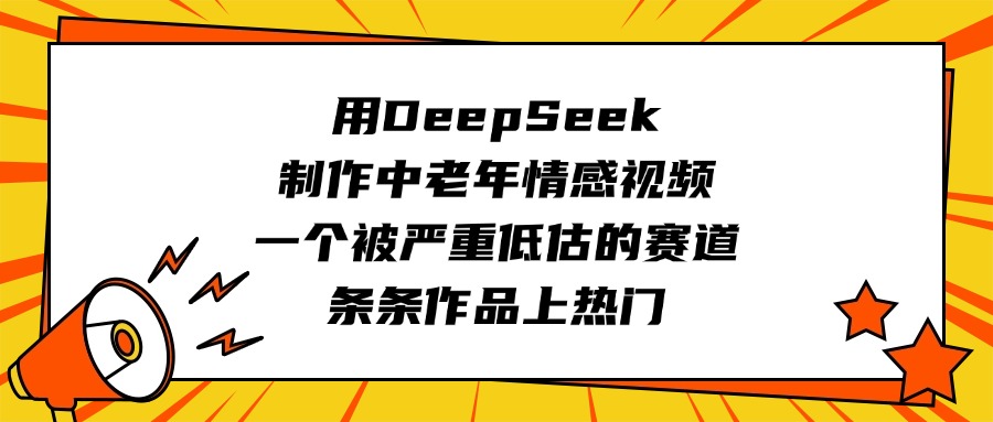 用DeepSeek制作中老年情感视频，一个被严重低估的赛道，条条作品上热门风钥吧-网创项目资源站-副业项目-创业项目-搞钱项目风钥吧