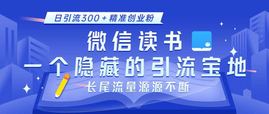 微信读书，一个隐藏的引流宝地。不为人知的小众打法，日引流300＋精准创业粉，长尾流量源源不断风钥吧-网创项目资源站-副业项目-创业项目-搞钱项目风钥吧