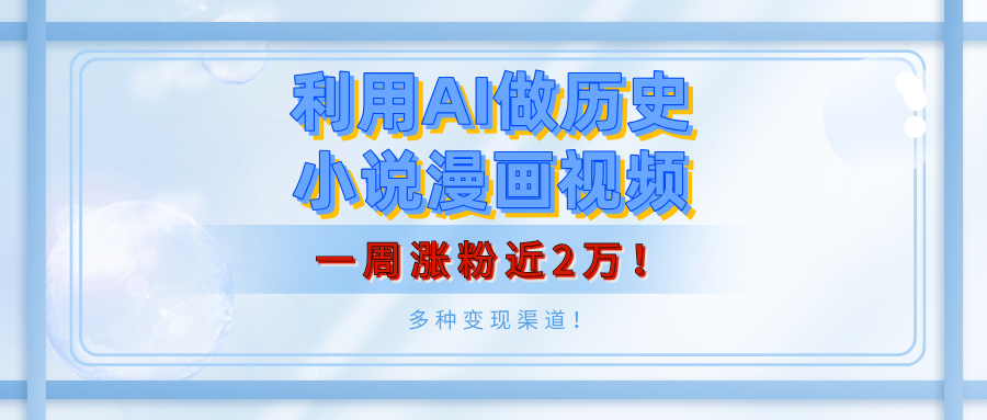 利用AI做历史小说漫画视频，有人月入5000+，一周涨粉近2万！多种变现渠道！风钥吧-网创项目资源站-副业项目-创业项目-搞钱项目风钥吧