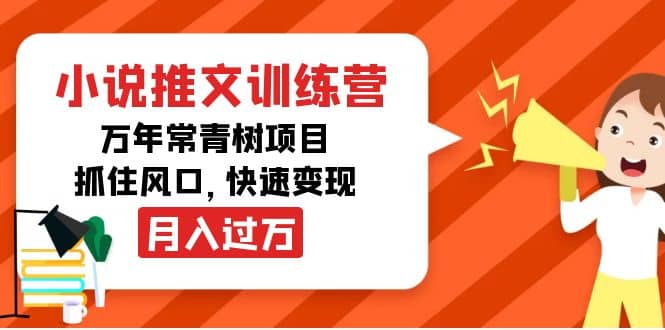 小说推文训练营，万年常青树项目，抓住风口风钥吧-网创项目资源站-副业项目-创业项目-搞钱项目风钥吧