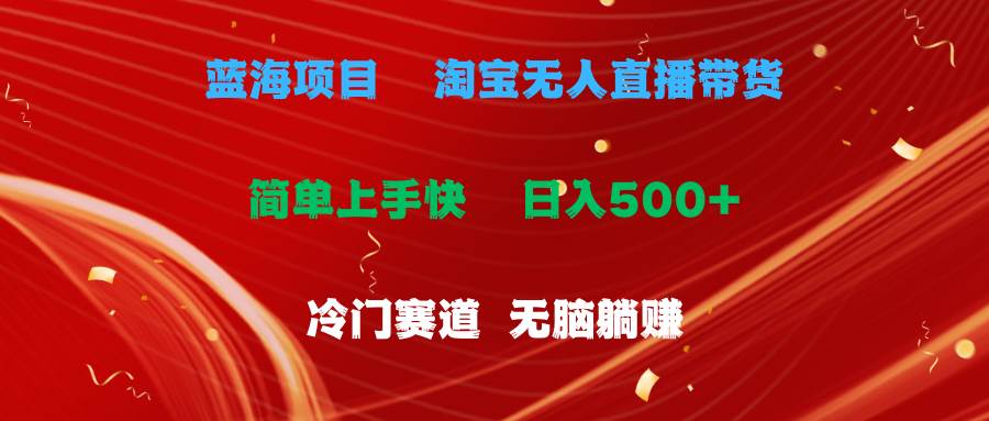 蓝海项目  淘宝无人直播冷门赛道  日赚500+无脑躺赚  小白有手就行风钥吧-网创项目资源站-副业项目-创业项目-搞钱项目风钥吧