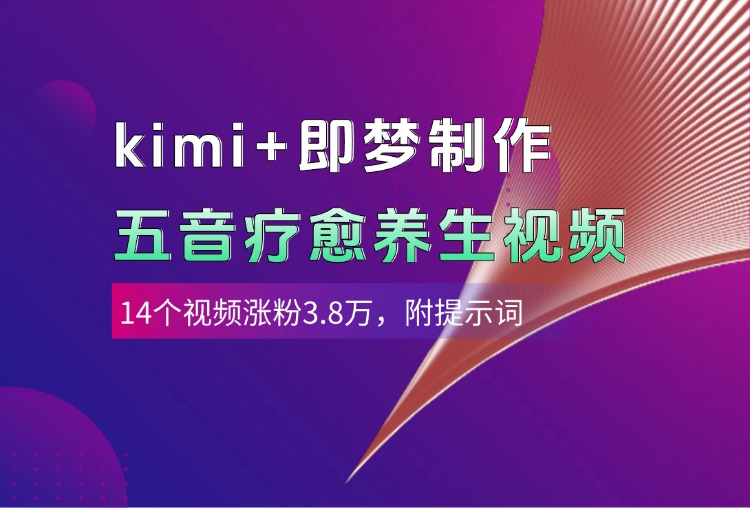 kimi+即梦制作AI五音疗愈养生视频，14个视频涨粉3.8万，多种变现方式，附提示词风钥吧-网创项目资源站-副业项目-创业项目-搞钱项目风钥吧