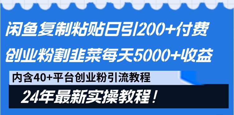 闲鱼复制粘贴日引200+付费创业粉，割韭菜日稳定5000+收益，24年最新教程！风钥吧-网创项目资源站-副业项目-创业项目-搞钱项目风钥吧